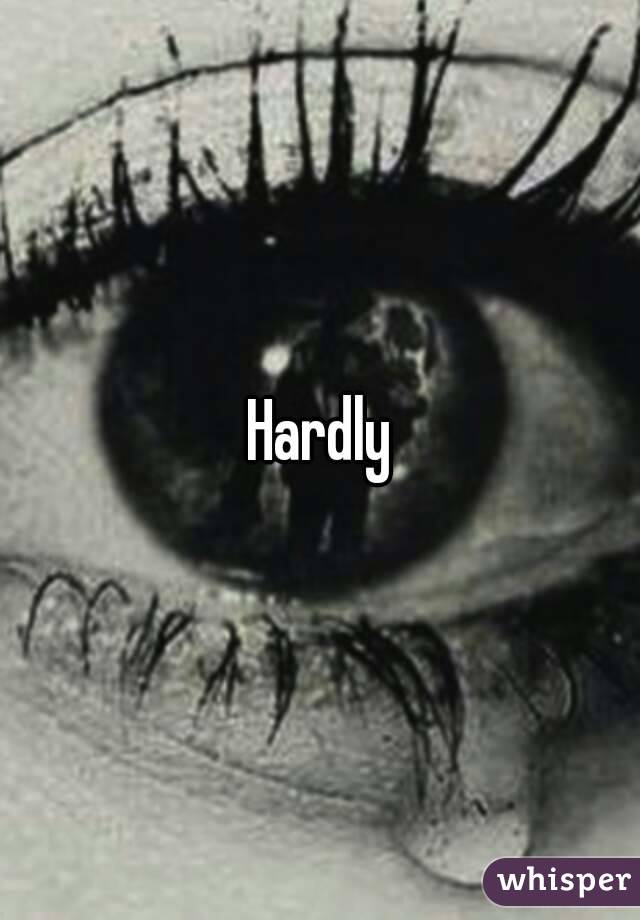 Hardly