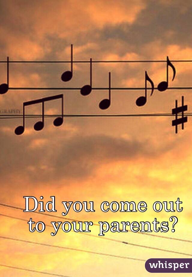 Did you come out to your parents? 