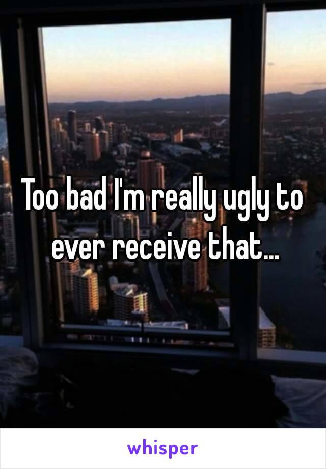 Too bad I'm really ugly to ever receive that...
