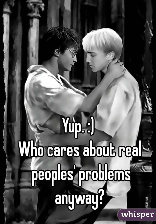 Yup. :) 
Who cares about real peoples' problems anyway? 