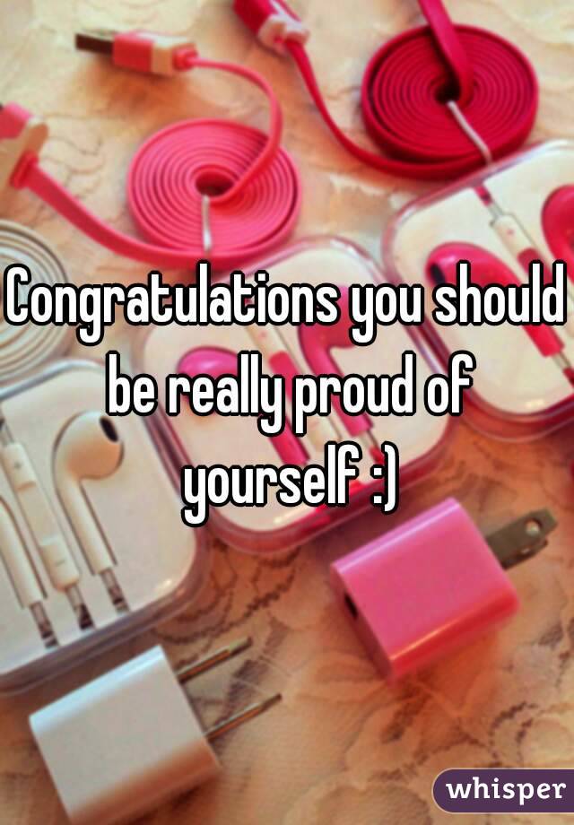 Congratulations you should be really proud of yourself :)