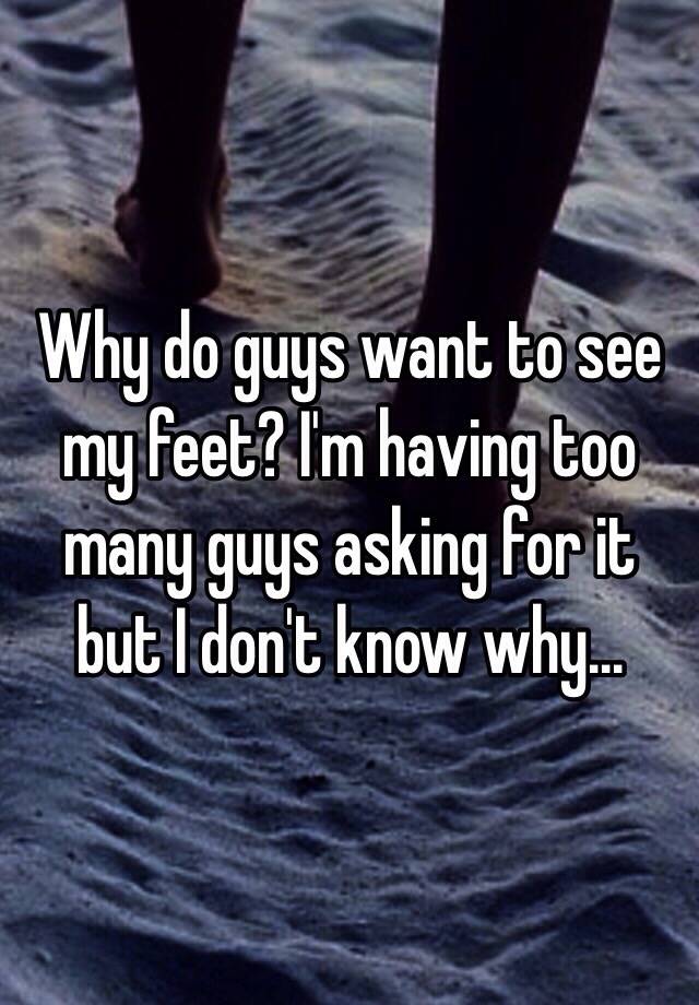 why-do-guys-want-to-see-my-feet-i-m-having-too-many-guys-asking-for-it