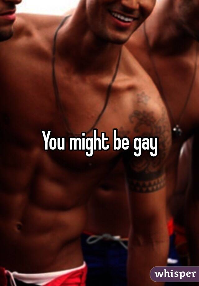 You might be gay 