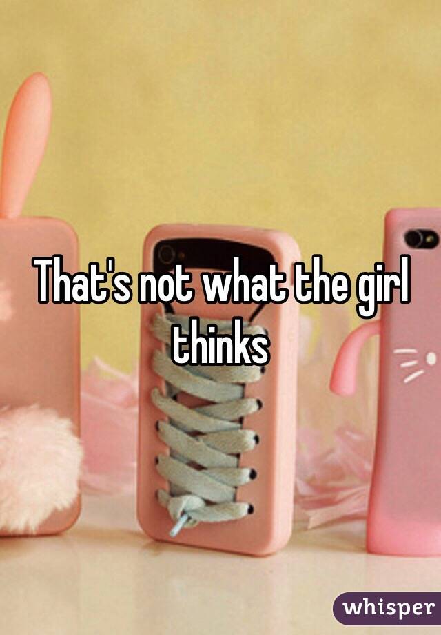 That's not what the girl thinks 