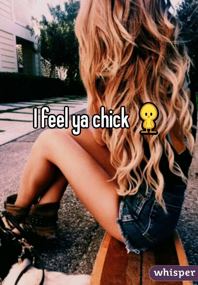 I feel ya chick 🐥 