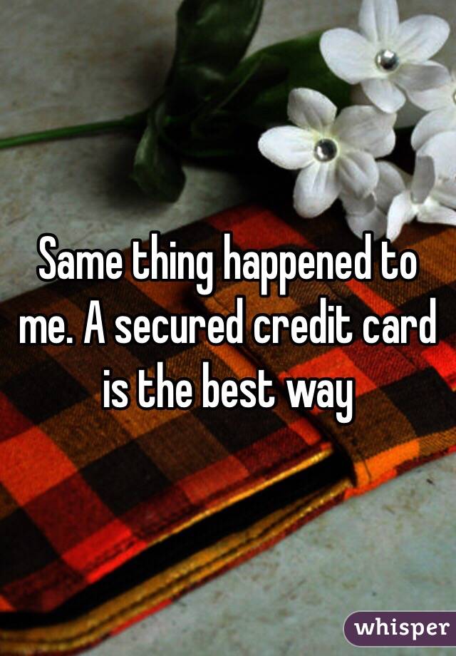 Same thing happened to me. A secured credit card is the best way 