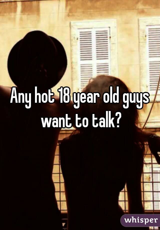 any-hot-18-year-old-guys-want-to-talk