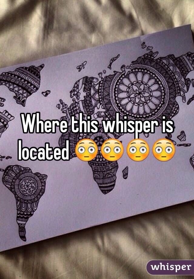 Where this whisper is located 😳😳😳😳