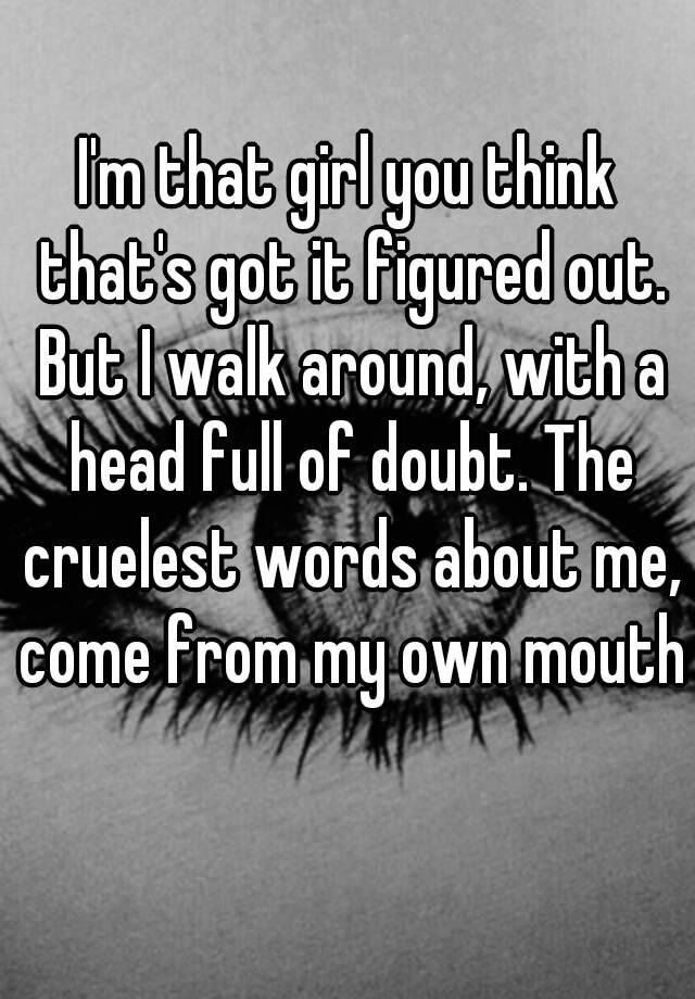 i-m-that-girl-you-think-that-s-got-it-figured-out-but-i-walk-around