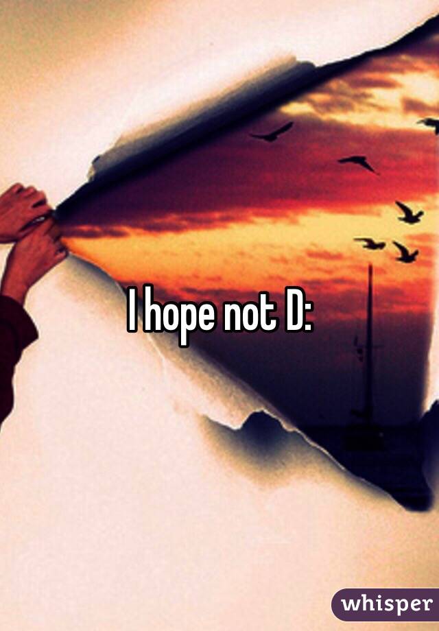 I hope not D: