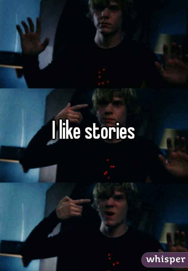 I like stories