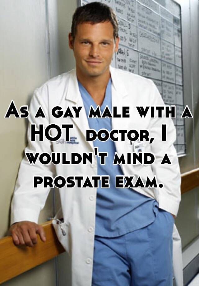 As A Gay Male With A Hot Doctor I Wouldnt Mind A Prostate Exam