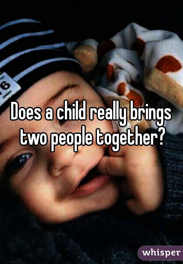 Does a child really brings two people together?
