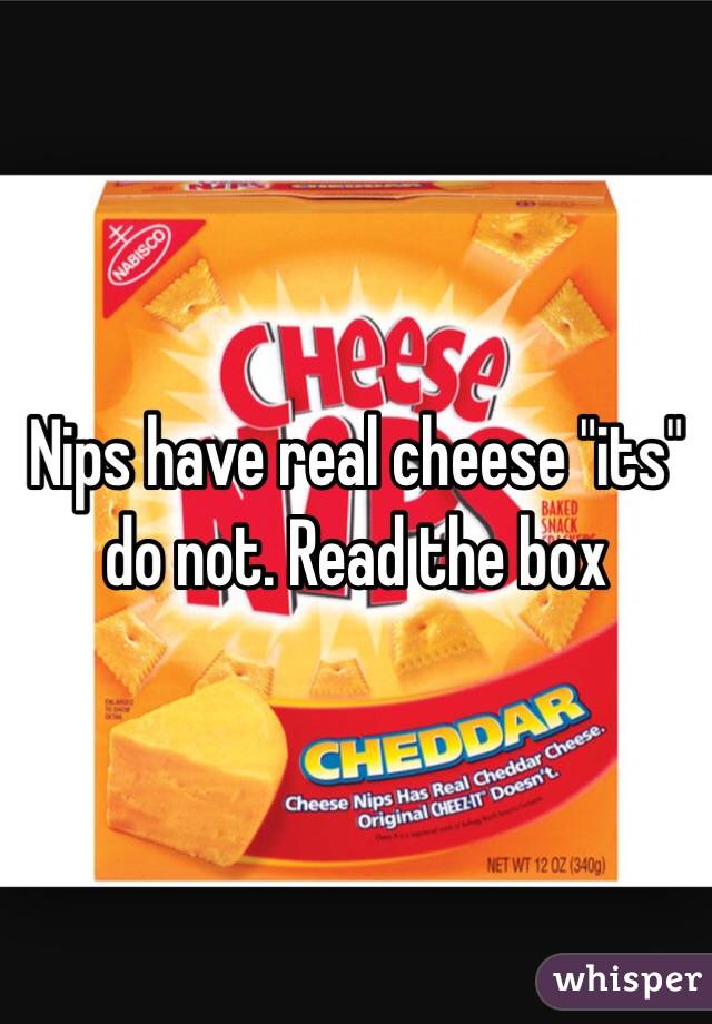 Nips have real cheese "its" do not. Read the box