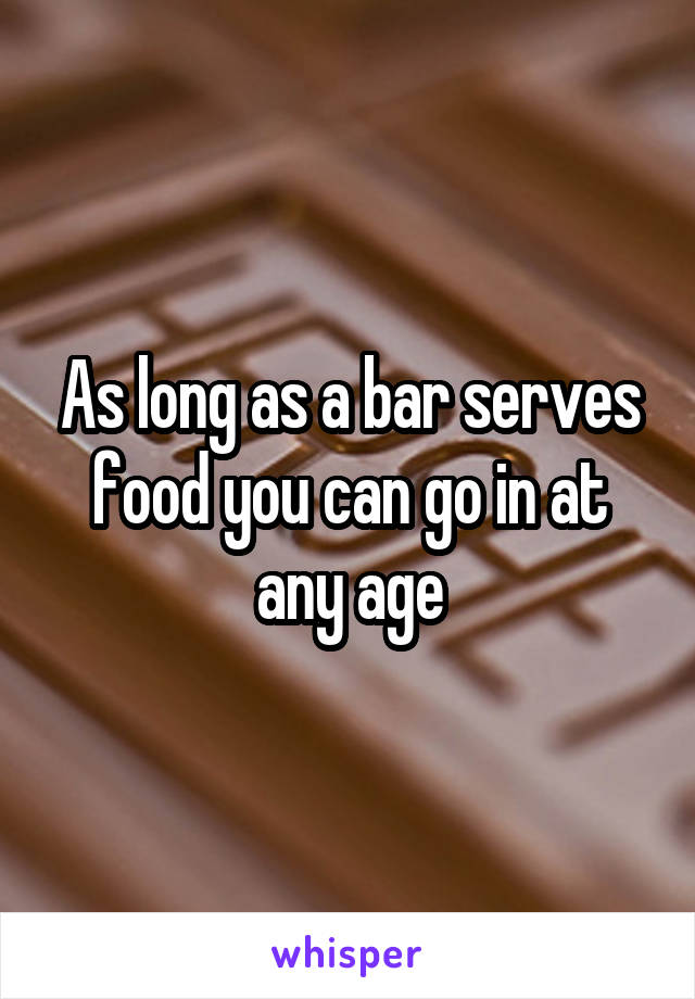 As long as a bar serves food you can go in at any age