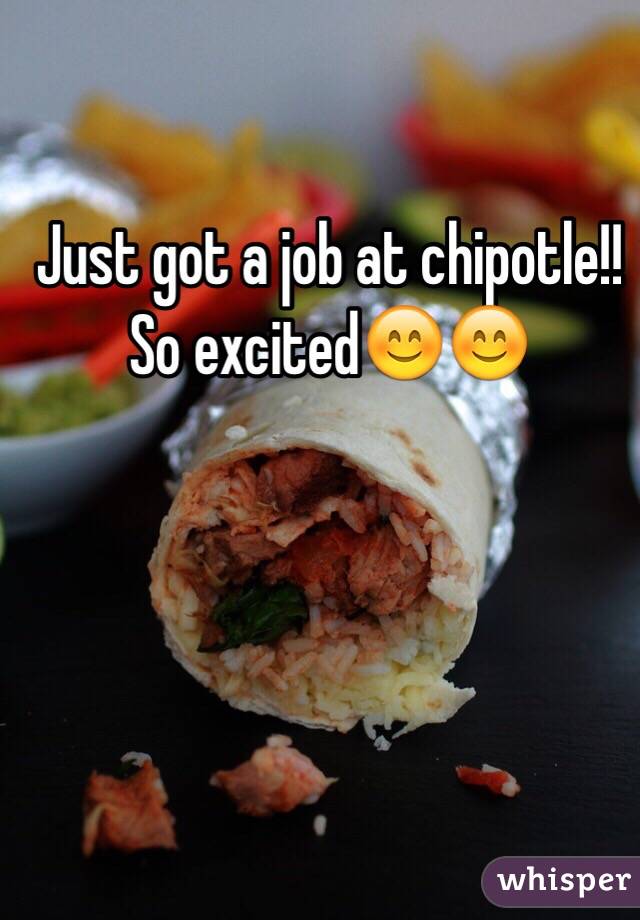 Just got a job at chipotle!! So excited😊😊