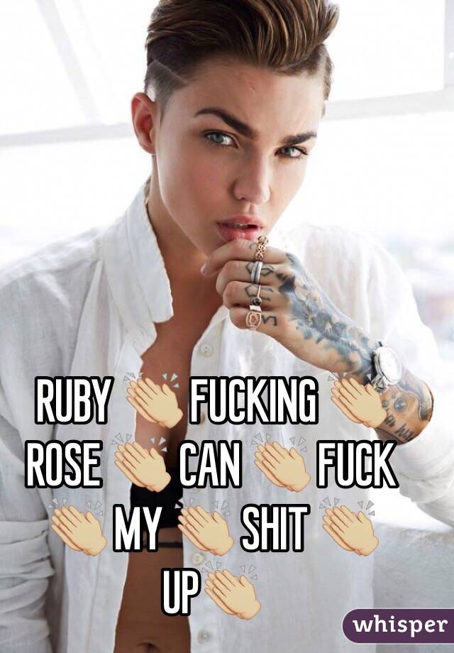 RUBY 👏🏼 FUCKING 👏🏼 ROSE 👏🏼 CAN 👏🏼 FUCK 👏🏼 MY 👏🏼 SHIT 👏🏼 UP👏🏼