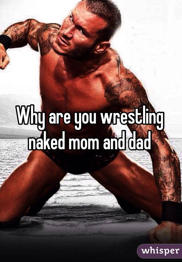 Why are you wrestling naked mom and dad 