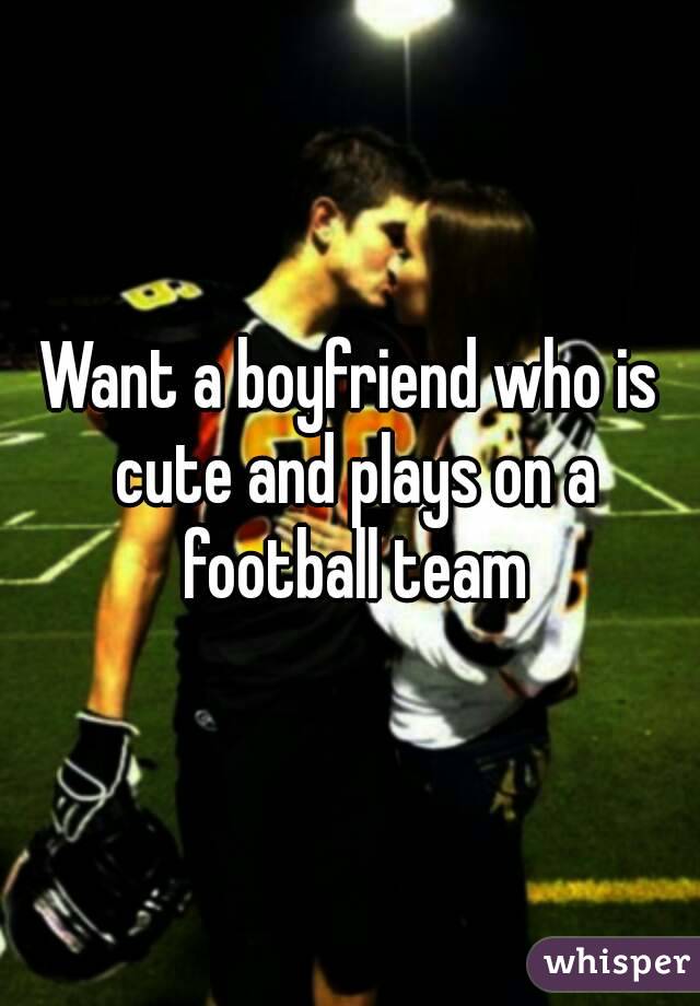 Want a boyfriend who is cute and plays on a football team