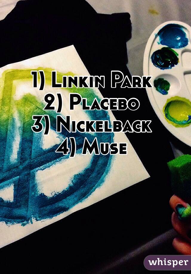 1) Linkin Park
2) Placebo 
3) Nickelback
4) Muse