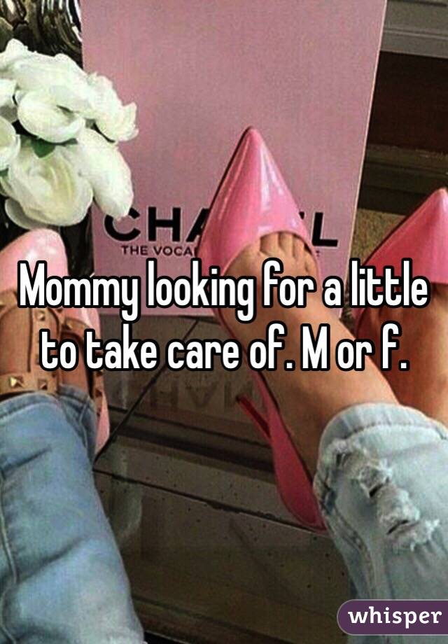 Mommy looking for a little to take care of. M or f. 