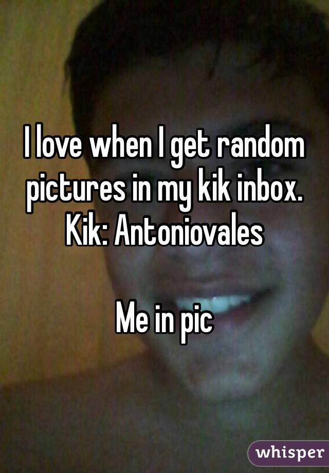 I love when I get random pictures in my kik inbox.  Kik: Antoniovales

Me in pic