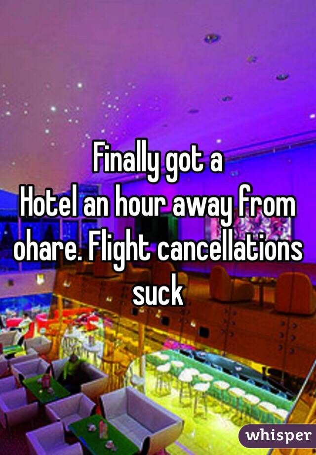 Finally got a
 Hotel an hour away from ohare. Flight cancellations suck