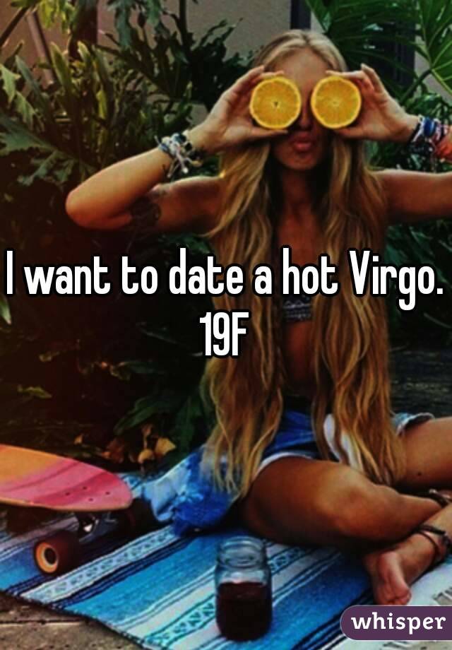 I want to date a hot Virgo.
19F