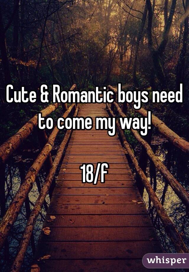 Cute & Romantic boys need to come my way! 

18/f