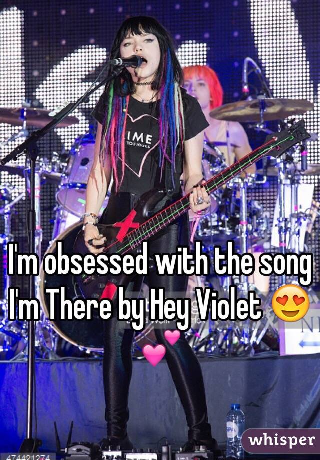 I'm obsessed with the song I'm There by Hey Violet 😍💕