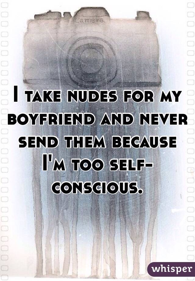 I take nudes for my boyfriend and never send them because I'm too self-conscious.