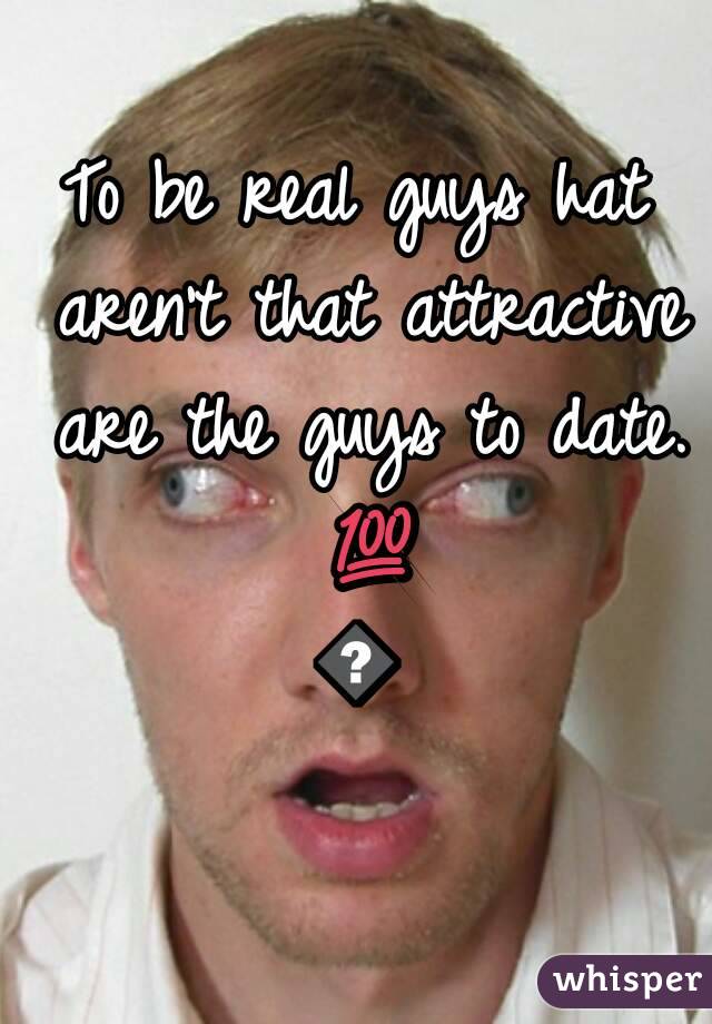 To be real guys hat aren't that attractive are the guys to date. 💯👌