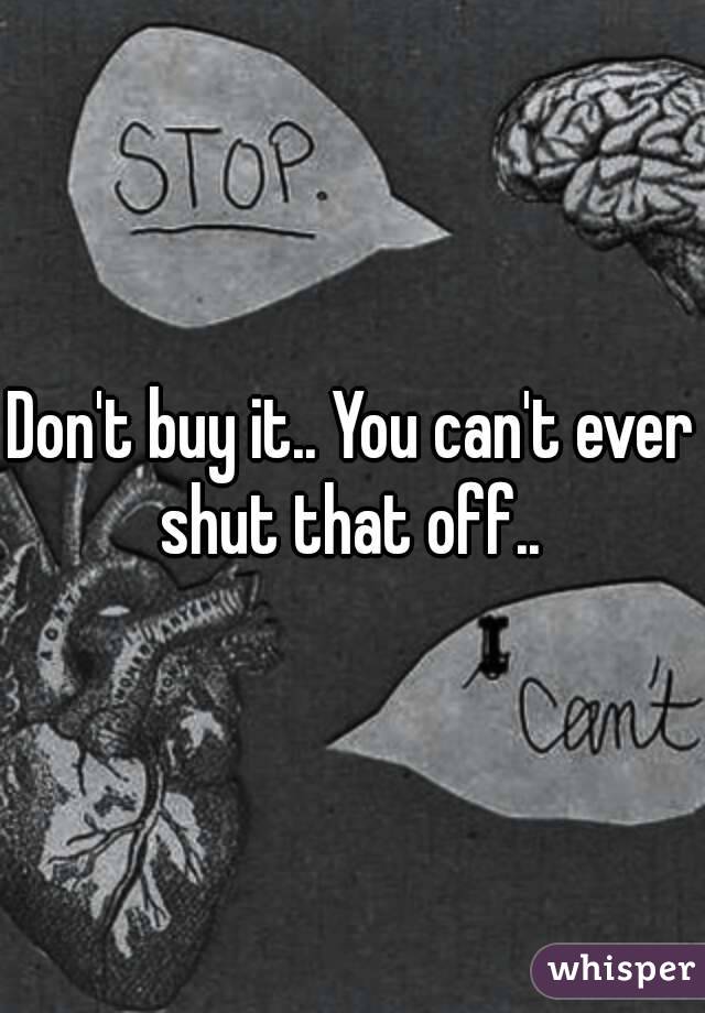 Don't buy it.. You can't ever shut that off.. 