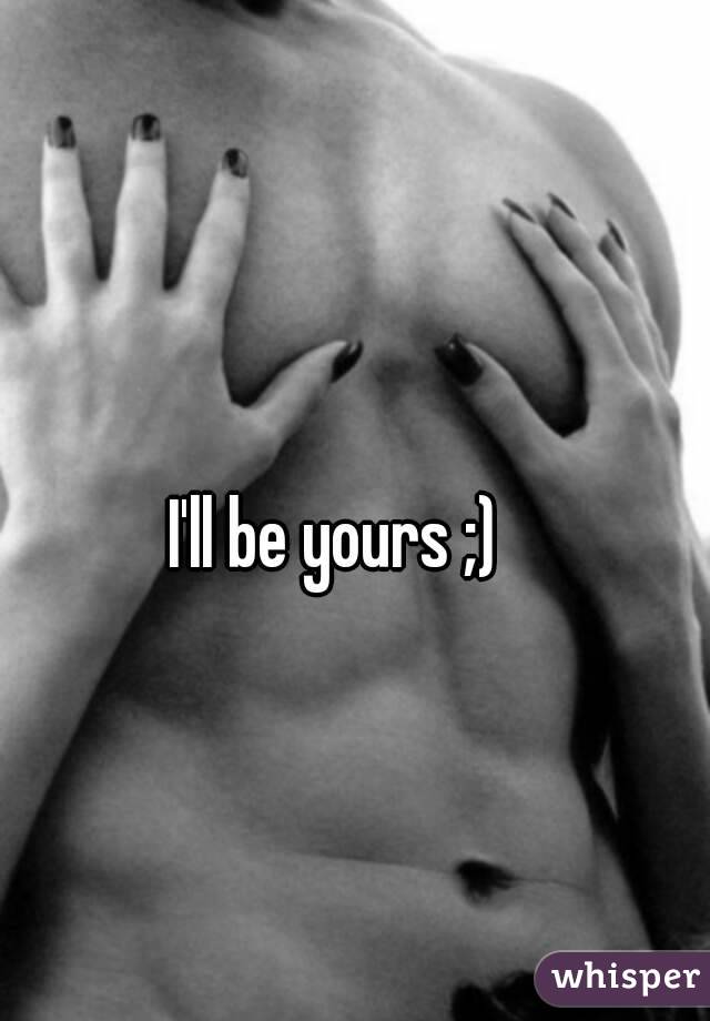 I'll be yours ;)