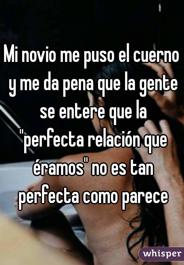 Mi novio me puso el cuerno y me da pena que la gente se entere que la "perfecta relación que éramos" no es tan perfecta como parece