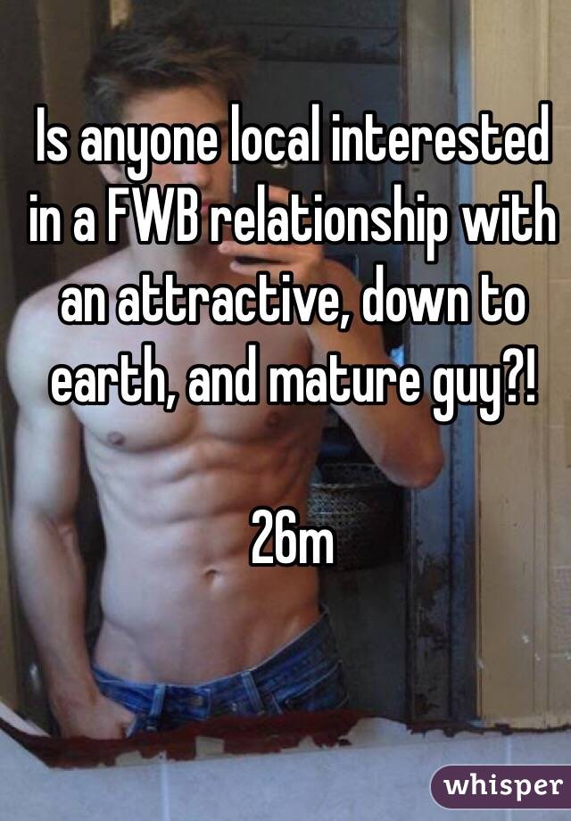 Is anyone local interested in a FWB relationship with an attractive, down to earth, and mature guy?!

26m