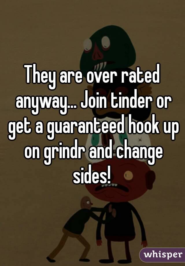 They are over rated anyway... Join tinder or get a guaranteed hook up on grindr and change sides! 