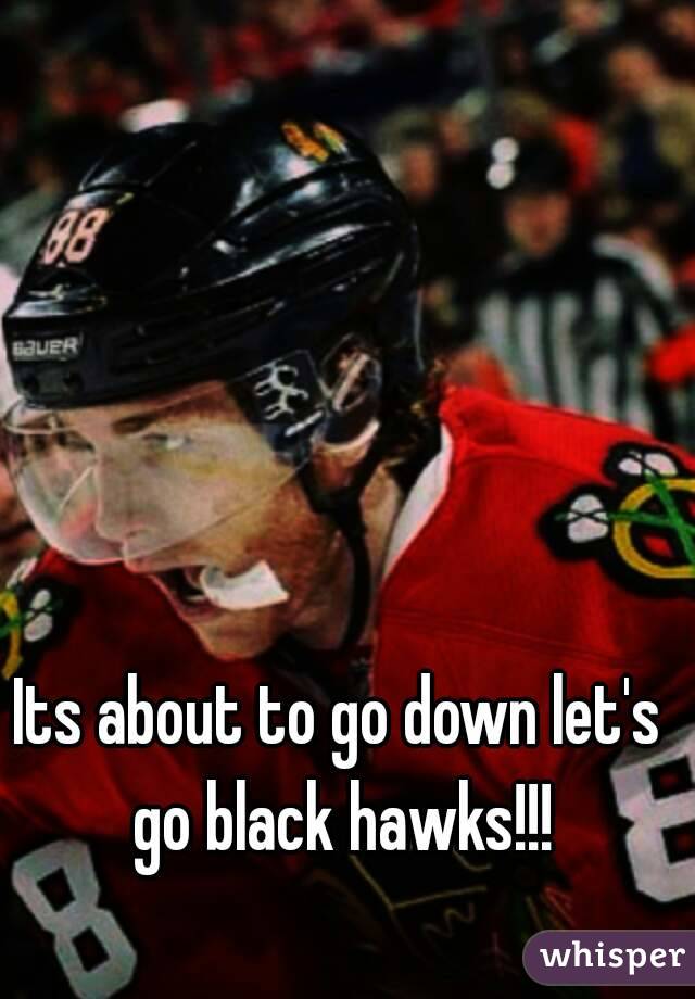 Its about to go down let's go black hawks!!!