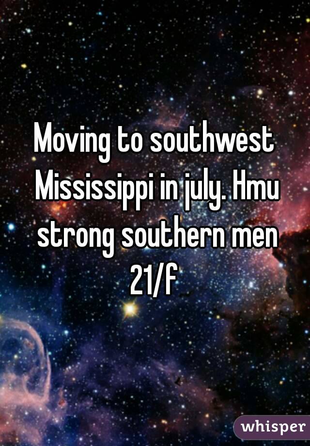 Moving to southwest Mississippi in july. Hmu strong southern men
21/f