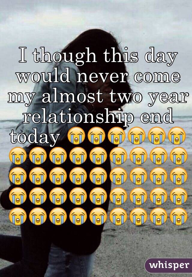 I though this day would never come my almost two year relationship end today 😭😭😭😭😭😭😭😭😭😭😭😭😭😭😭😭😭😭😭😭😭😭😭😭😭😭😭😭😭😭😭😭😭😭😭😭😭😭😭😭😭😭