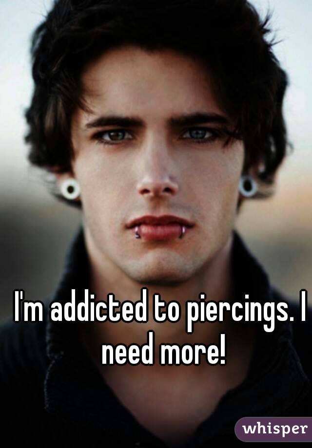 I'm addicted to piercings. I need more!