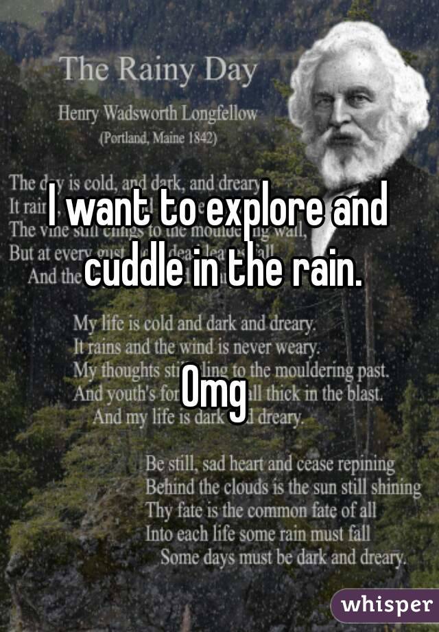 I want to explore and cuddle in the rain.

Omg 