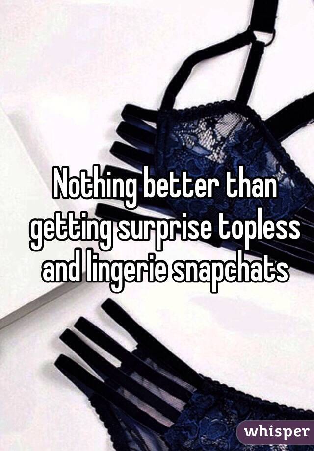 Nothing better than getting surprise topless and lingerie snapchats 