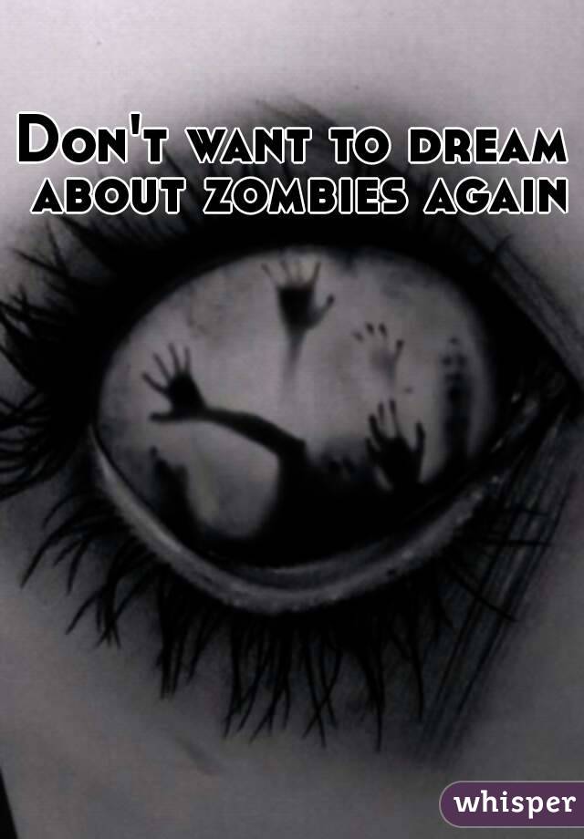 Don't want to dream about zombies again