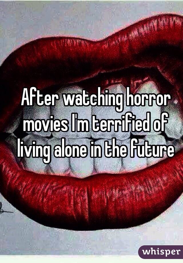 After watching horror movies I'm terrified of living alone in the future