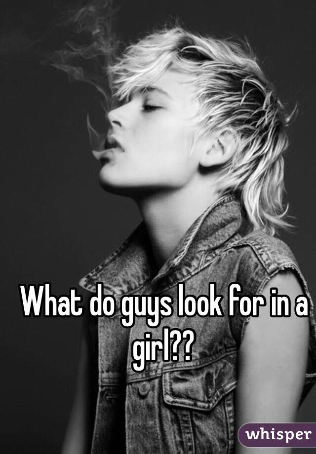 What do guys look for in a girl?? 