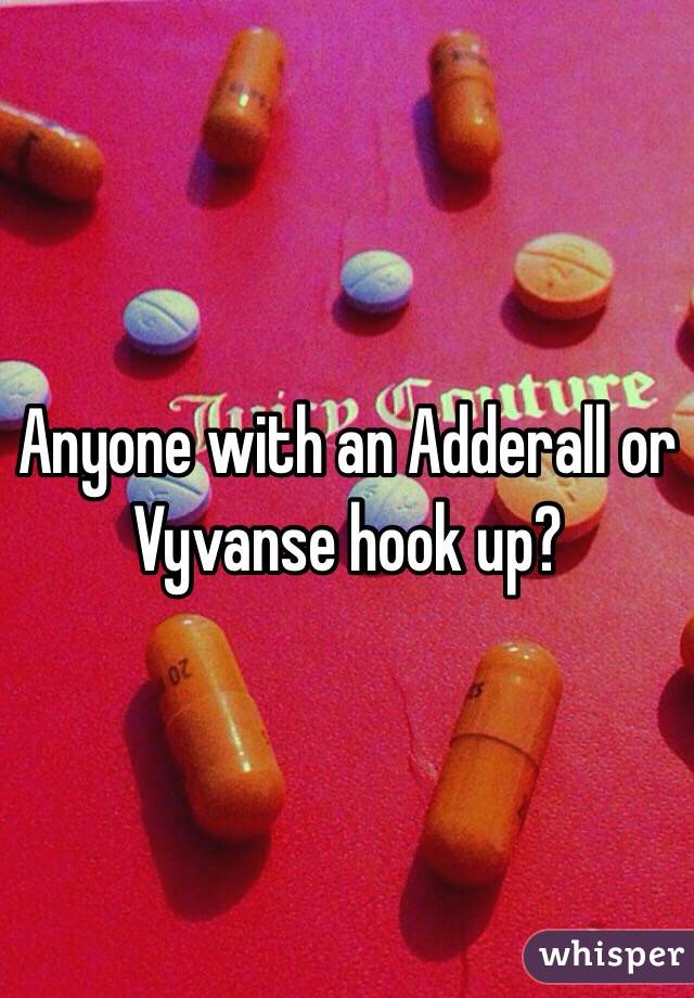 Anyone with an Adderall or Vyvanse hook up?