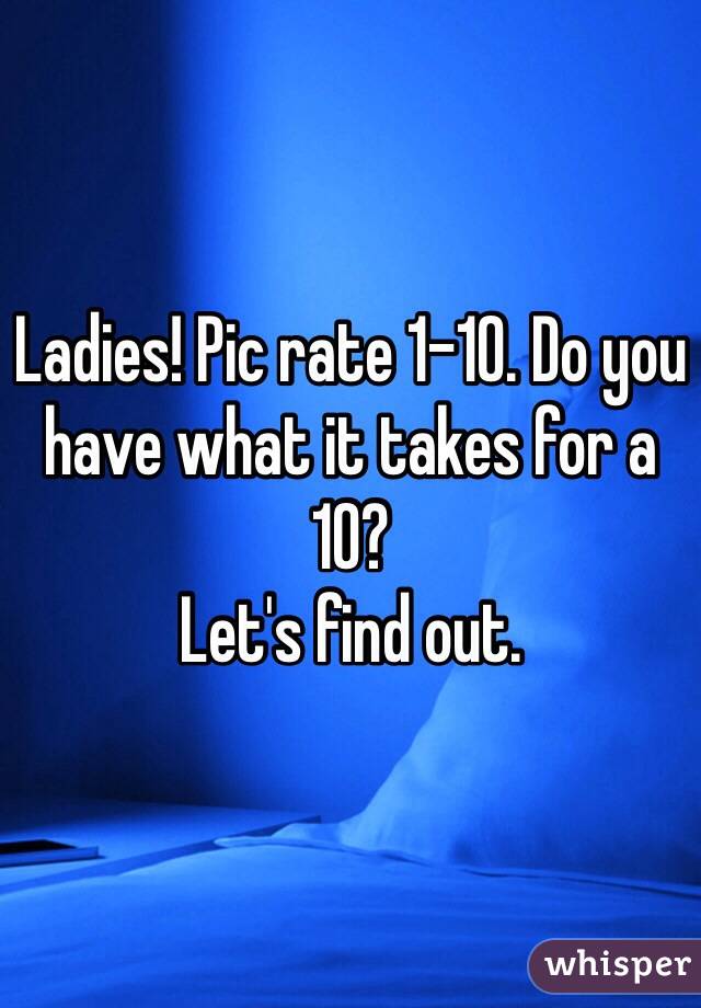 Ladies! Pic rate 1-10. Do you have what it takes for a 10? 
Let's find out.