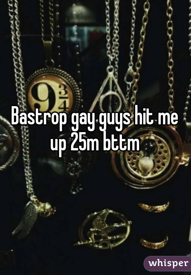 Bastrop gay guys hit me up 25m bttm 