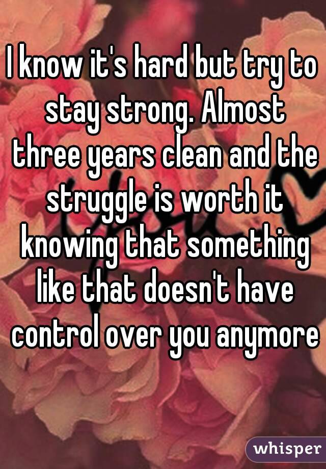 I know it's hard but try to stay strong. Almost three years clean and the struggle is worth it knowing that something like that doesn't have control over you anymore 